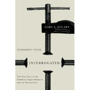 Gary L. Stuart's "Innocent Until Interrogated: The True Story of the Buddhist Temple Massacre and the Tucson Four." With the U.S. Supreme Court set to hear the Johnathan Doody case, Gary L. Stuart's book, "Innocent Until Interrogated: The True Story of the Buddhist Temple Massacre and the Tucson Four," is quite timely. Stuart's book speaks to interrogation techniques while flashing a light on false interrogations in the face of police coercion.