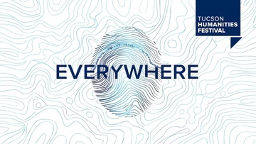 Graphic for the Tucson Humanities Festival featuring the word “EVERYWHERE” over a stylized fingerprint design made of blue contour lines. In the top right corner, a navy banner reads “Tucson Humanities Festival.”