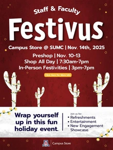 Flyer for the University of Arizona Campus Store's Staff & Faculty Festivus event. Text reads: “Festivus. Campus Store @ SUMC | Nov. 14, 2025. Preshop | Nov. 10–13. Shop All Day | 7:30am–7pm. In-Person Festivities | 3pm–7pm. Wrap yourself up in this fun holiday event. Join us for: Refreshments, Entertainment, New Engagement Showcase.” The background is red with white holiday lights and illustrated saguaros wrapped in string lights. University of Arizona Campus Store logo at the bottom.